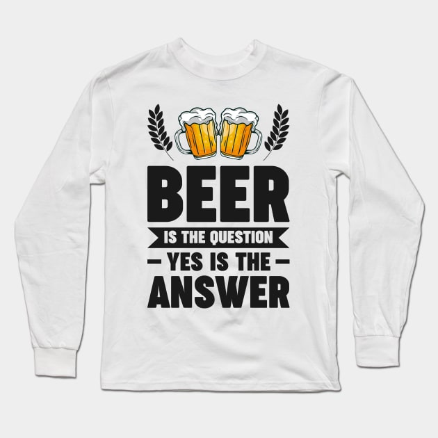 Beer is the question yes is the answer - Funny Beer Sarcastic Satire Hilarious Funny Meme Quotes Sayings Long Sleeve T-Shirt by Arish Van Designs